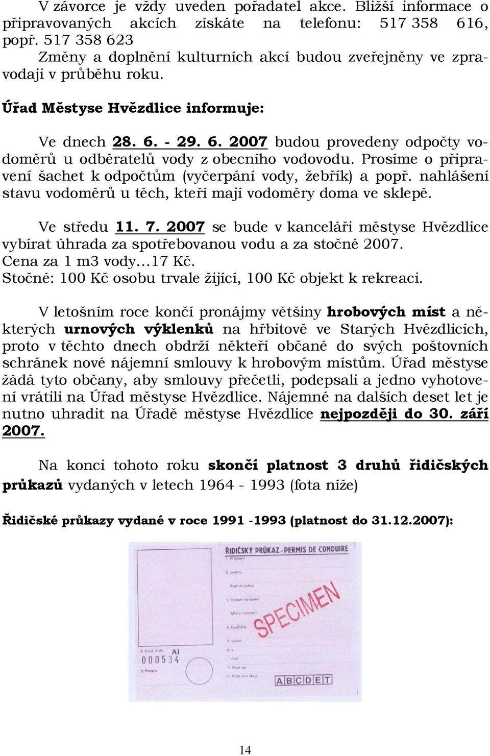 Prosíme o připravení šachet k odpočtům (vyčerpání vody, žebřík) a popř. nahlášení stavu vodoměrů u těch, kteří mají vodoměry doma ve sklepě. Ve středu 11. 7.