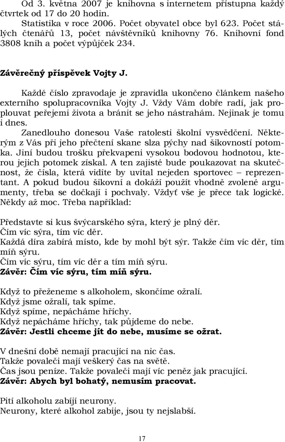 Vždy Vám dobře radí, jak proplouvat peřejemi života a bránit se jeho nástrahám. Nejinak je tomu i dnes. Zanedlouho donesou Vaše ratolesti školní vysvědčení.