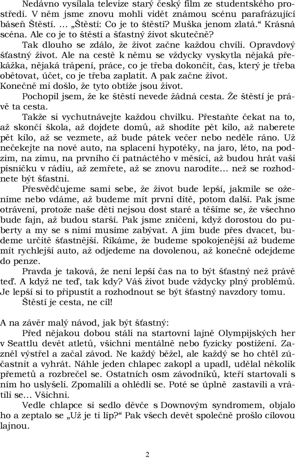 Ale na cestě k němu se vždycky vyskytla nějaká překážka, nějaká trápení, práce, co je třeba dokončit, čas, který je třeba obětovat, účet, co je třeba zaplatit. A pak začne život.