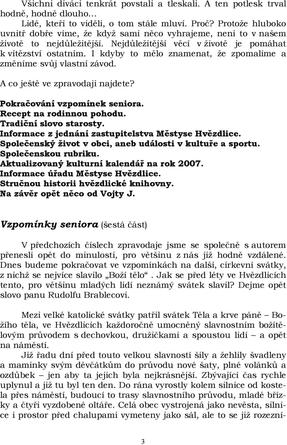 I kdyby to mělo znamenat, že zpomalíme a změníme svůj vlastní závod. A co ještě ve zpravodaji najdete? Pokračování vzpomínek seniora. Recept na rodinnou pohodu. Tradiční slovo starosty.