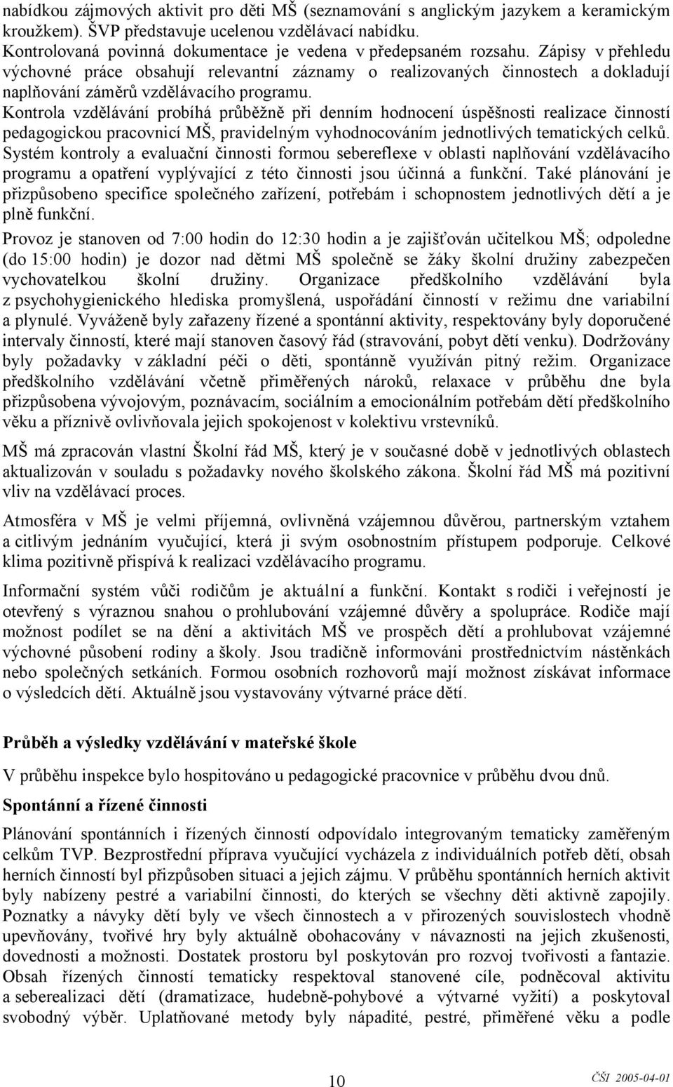 Zápisy v přehledu výchovné práce obsahují relevantní záznamy o realizovaných činnostech a dokladují naplňování záměrů vzdělávacího programu.