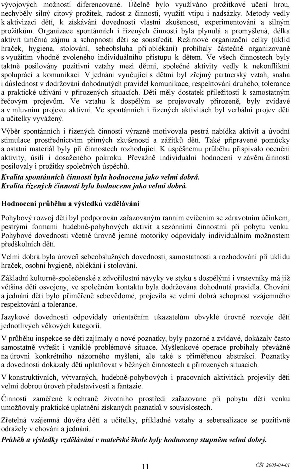 Organizace spontánních i řízených činností byla plynulá a promyšlená, délka aktivit úměrná zájmu a schopnosti dětí se soustředit.