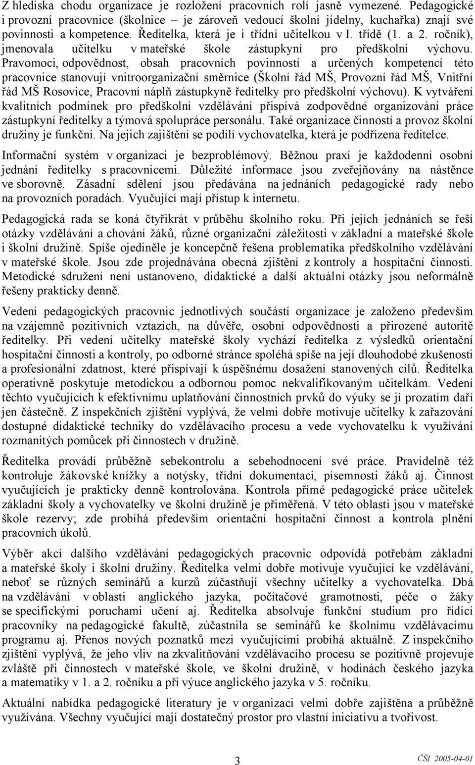 Pravomoci, odpovědnost, obsah pracovních povinností a určených kompetencí této pracovnice stanovují vnitroorganizační směrnice (Školní řád MŠ, Provozní řád MŠ, Vnitřní řád MŠ Rosovice, Pracovní náplň