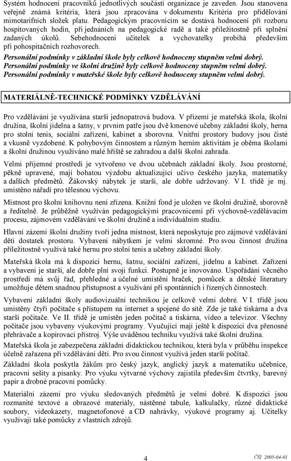 Sebehodnocení učitelek a vychovatelky probíhá především při pohospitačních rozhovorech. Personální podmínky v základní škole byly celkově hodnoceny stupněm velmi dobrý.