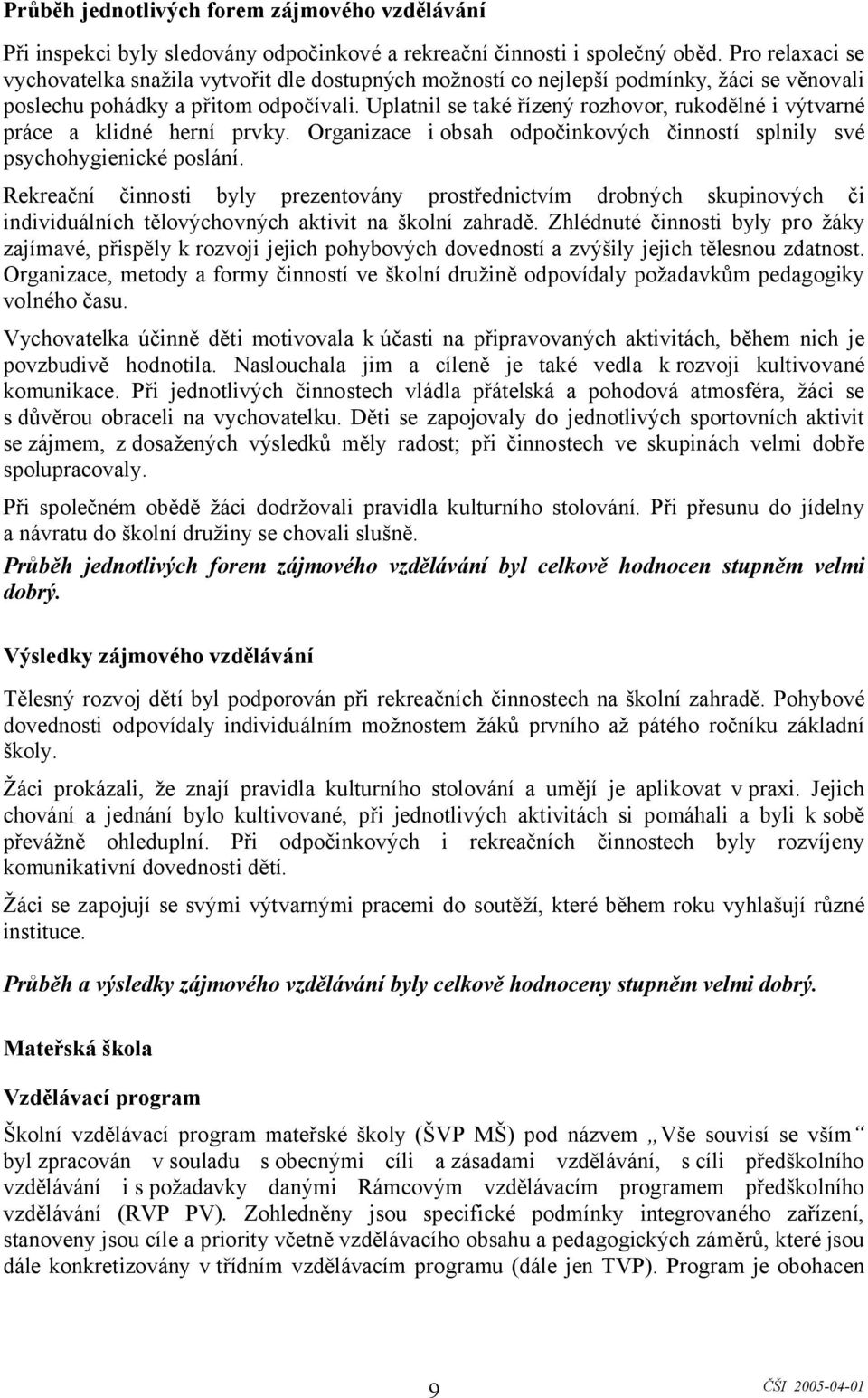 Uplatnil se také řízený rozhovor, rukodělné i výtvarné práce a klidné herní prvky. Organizace i obsah odpočinkových činností splnily své psychohygienické poslání.