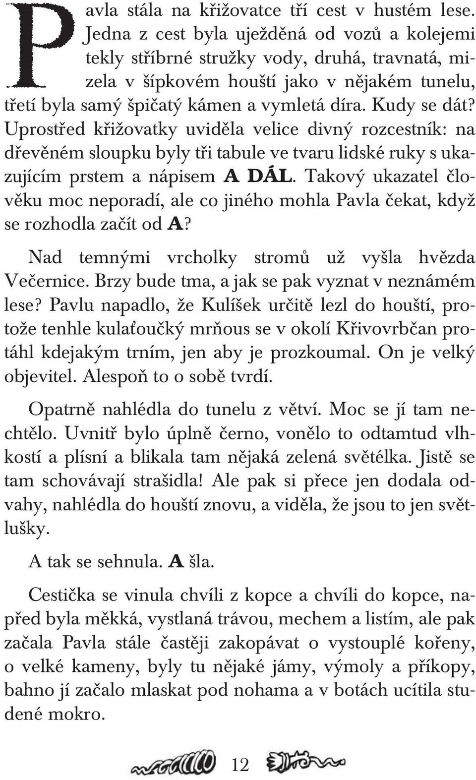 Uprostřed křižovatky uviděla velice divný rozcestník: na dřevěném sloupku byly tři tabule ve tvaru lidské ruky s ukazujícím prstem a nápisem A DÁL.