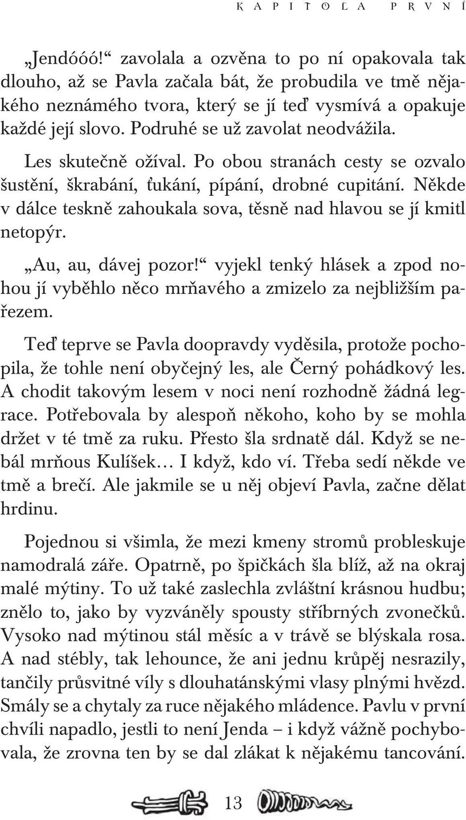 Podruhé se už zavolat neodvážila. Les skutečně ožíval. Po obou stranách cesty se ozvalo šustění, škrabání, ťukání, pípání, drobné cupitání.