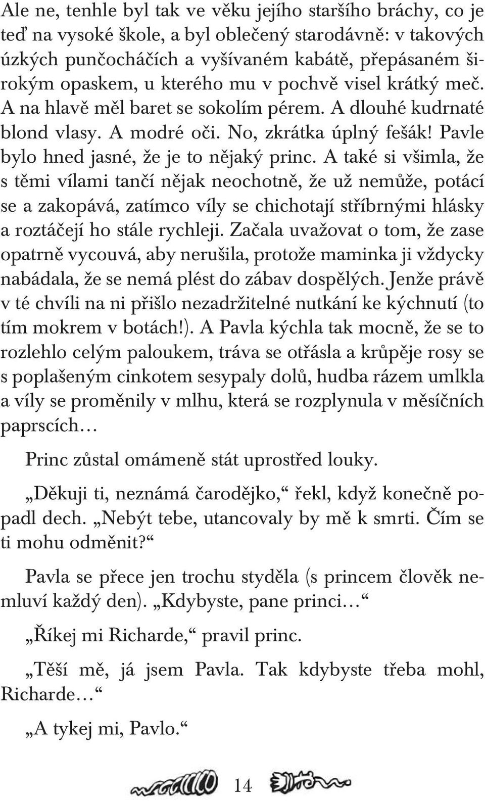 A také si všimla, že s těmi vílami tančí nějak neochotně, že už nemůže, potácí se a zakopává, zatímco víly se chichotají stříbrnými hlásky a roztáčejí ho stále rychleji.