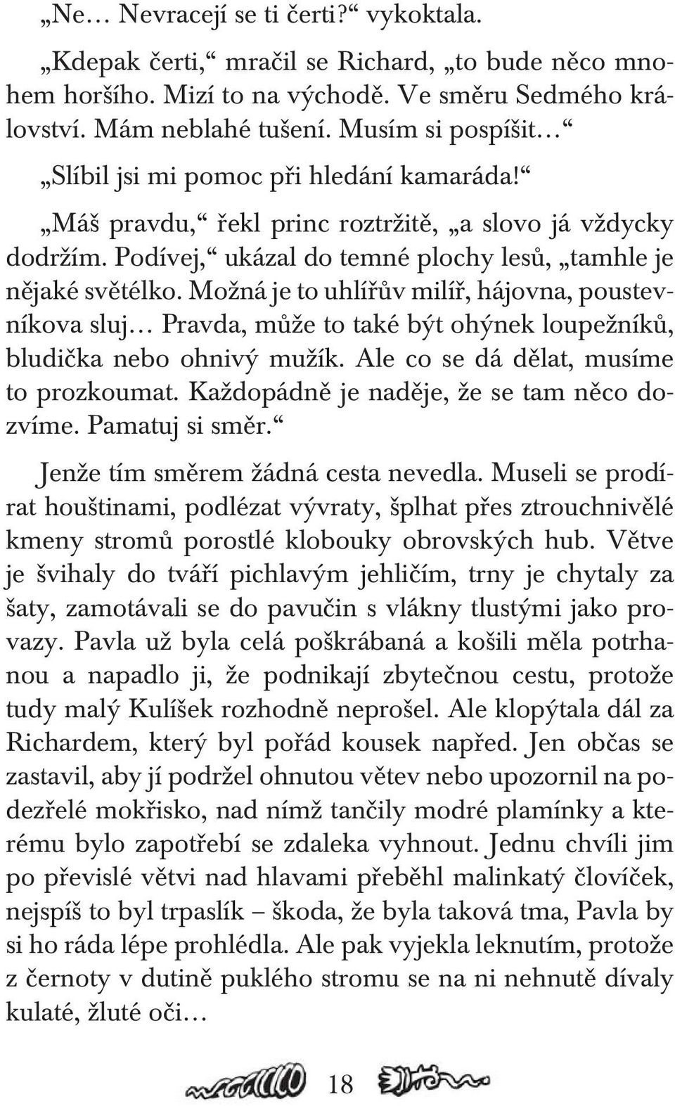 Možná je to uhlířův milíř, hájovna, poustevníkova sluj Pravda, může to také být ohýnek loupežníků, bludička nebo ohnivý mužík. Ale co se dá dělat, musíme to prozkoumat.