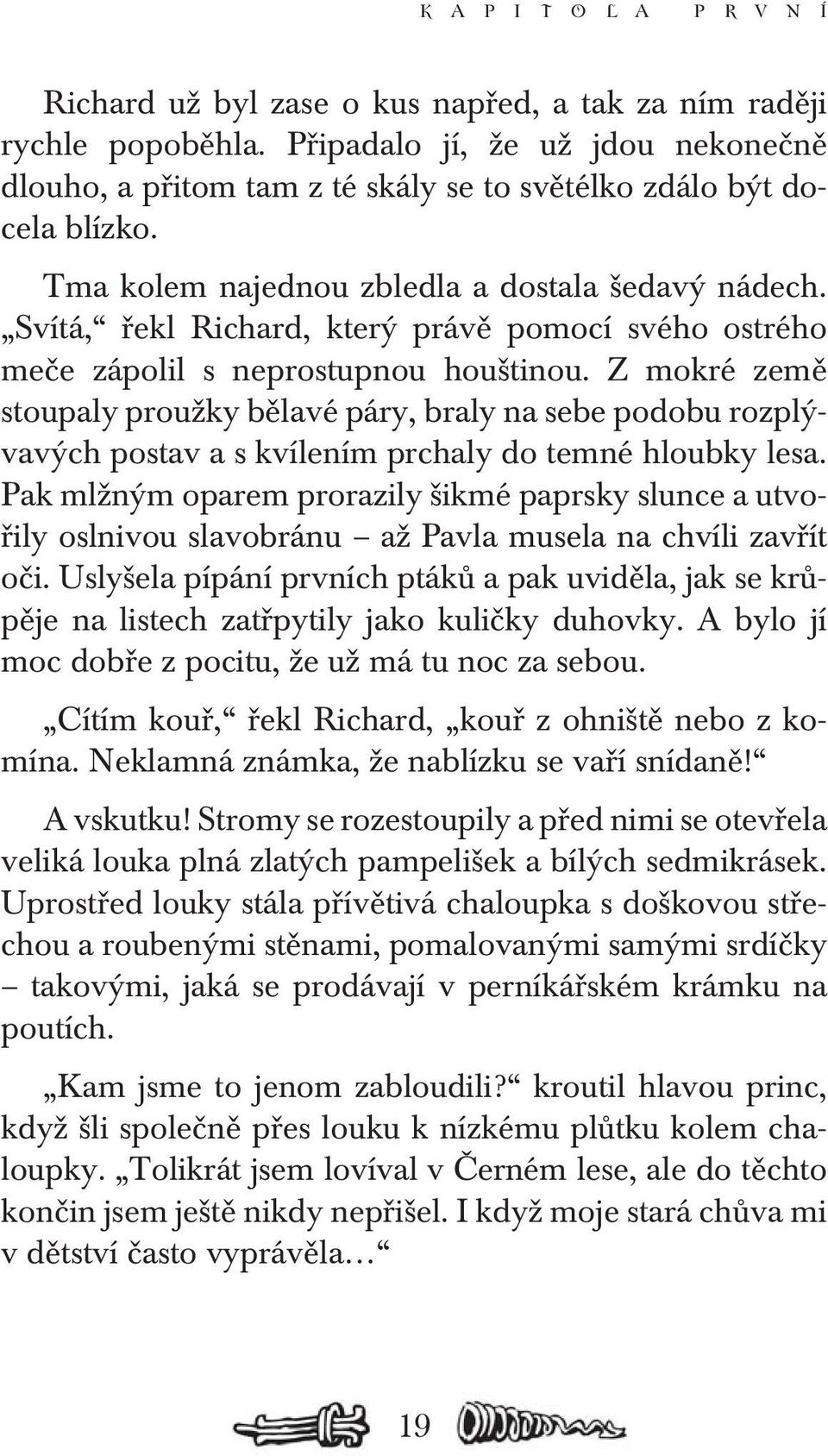 Svítá, řekl Richard, který právě pomocí svého ostrého meče zápolil s neprostupnou houštinou.