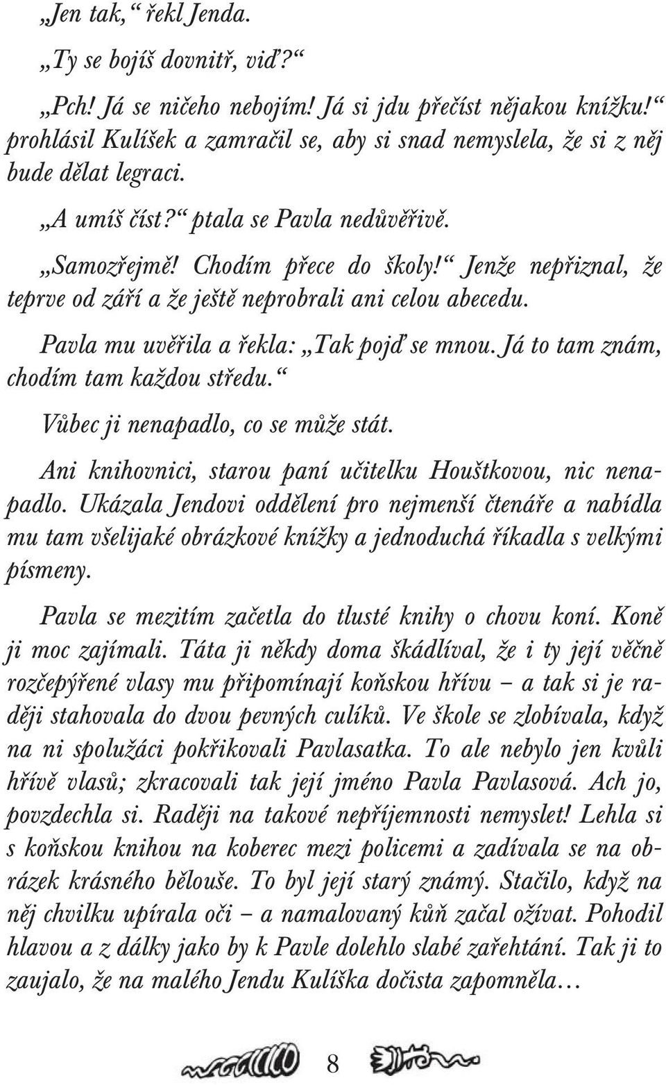 Já to tam znám, chodím tam každou středu. Vůbec ji nenapadlo, co se může stát. Ani knihovnici, starou paní učitelku Houštkovou, nic nenapadlo.