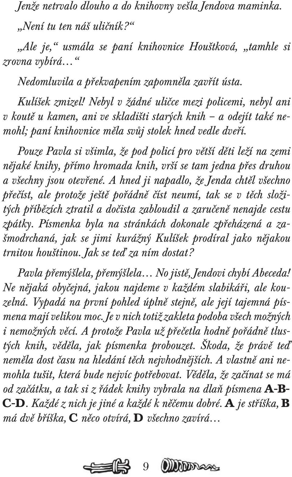 Nebyl v žádné uličce mezi policemi, nebyl ani v koutě u kamen, ani ve skladišti starých knih a odejít také nemohl; paní knihovnice měla svůj stolek hned vedle dveří.