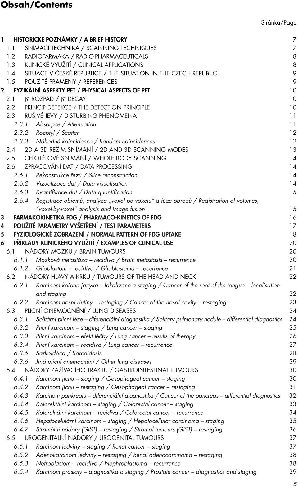 5 POUŽITÉ PRAMENY / REFERENCES 9 2 FYZIKÁLNÍ ASPEKTY PET / PHYSICAL ASPECTS OF PET 10 2.1 β + ROZPAD / β + DECAY 10 2.2 PRINCIP DETEKCE / THE DETECTION PRINCIPLE 10 2.