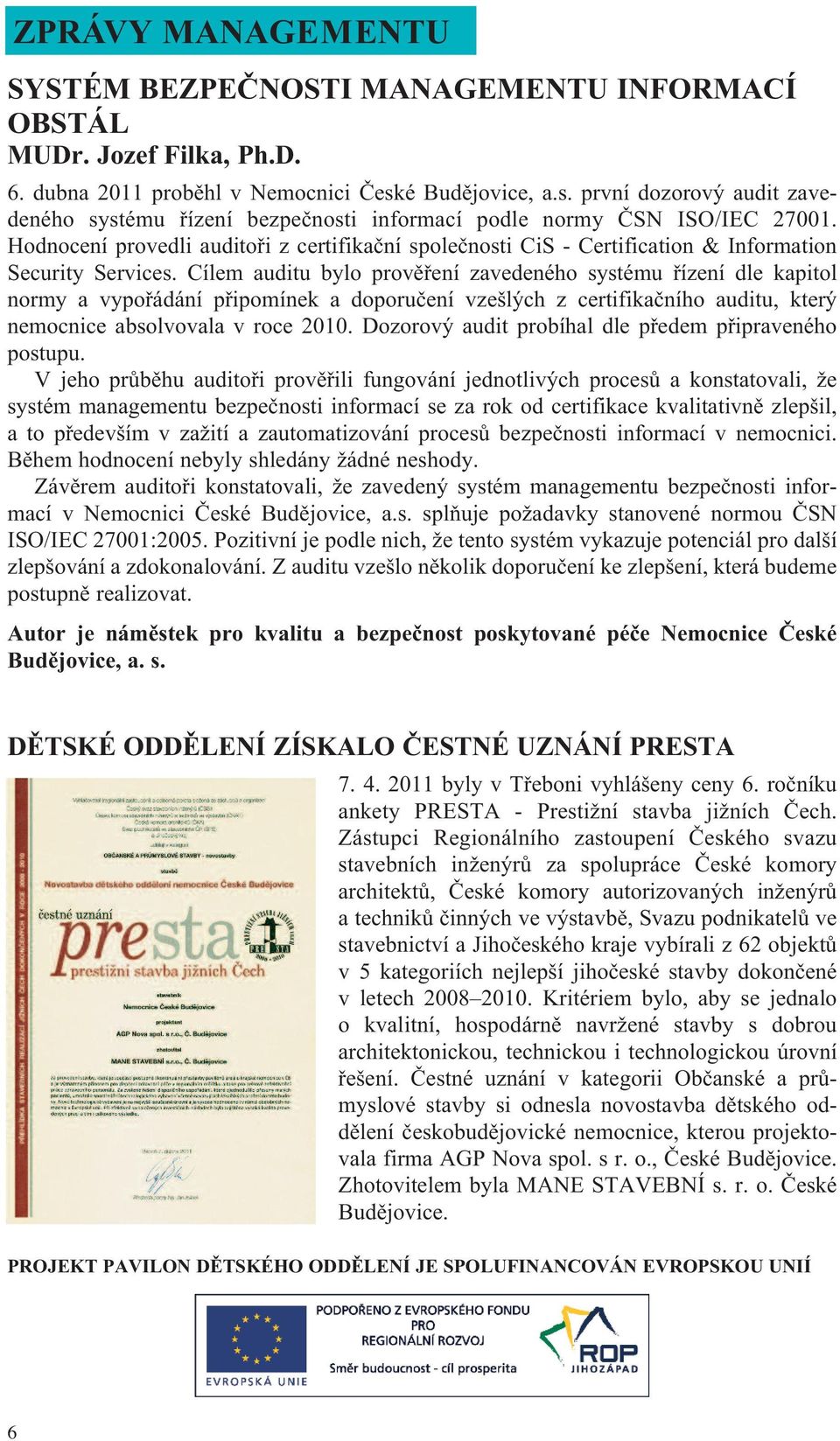 Hodnocení provedli auditoři z certifikační společnosti CiS - Certification & Information Security Services.