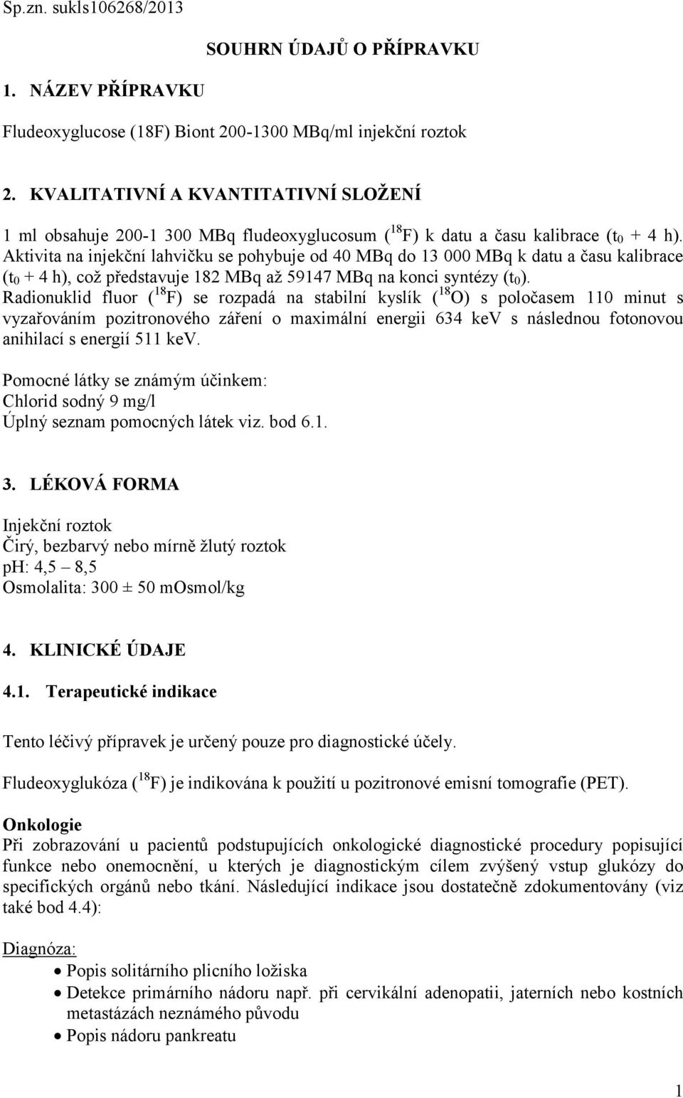 Aktivita na injekční lahvičku se pohybuje od 40 MBq do 13 000 MBq k datu a času kalibrace (t 0 + 4 h), což představuje 182 MBq až 59147 MBq na konci syntézy (t 0 ).