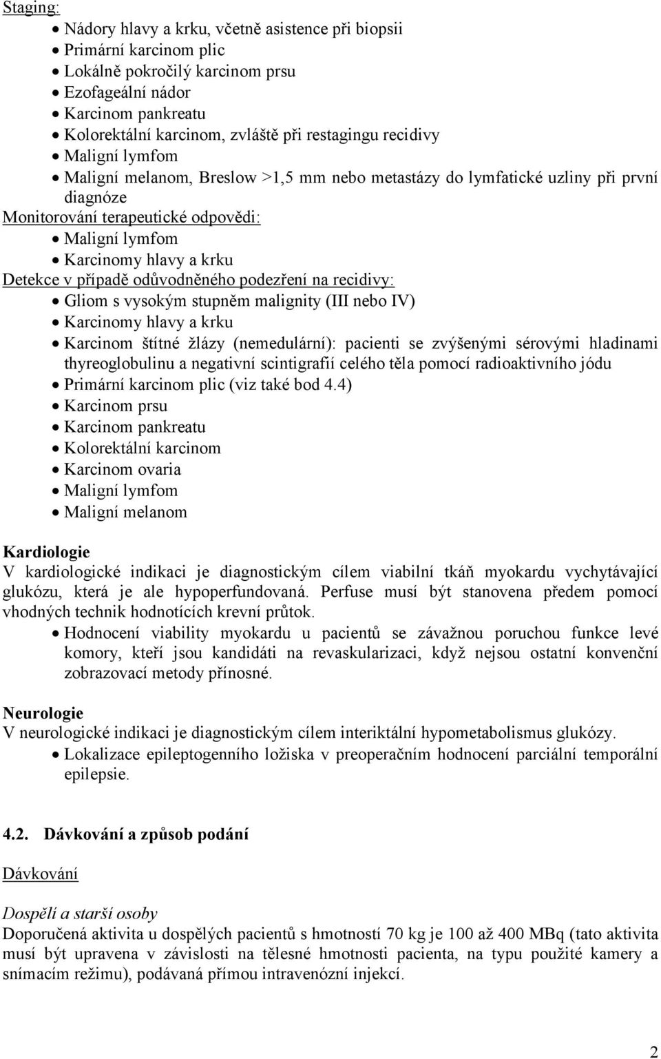 případě odůvodněného podezření na recidivy: Gliom s vysokým stupněm malignity (III nebo IV) Karcinomy hlavy a krku Karcinom štítné žlázy (nemedulární): pacienti se zvýšenými sérovými hladinami