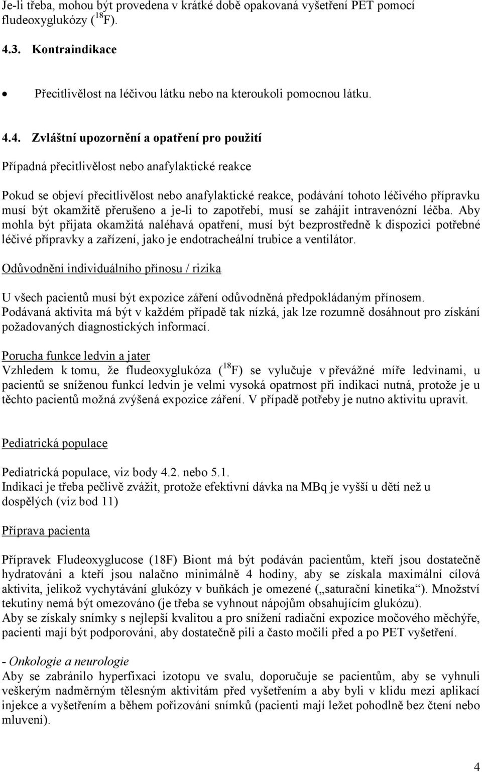 4. Zvláštní upozornění a opatření pro použití Případná přecitlivělost nebo anafylaktické reakce Pokud se objeví přecitlivělost nebo anafylaktické reakce, podávání tohoto léčivého přípravku musí být