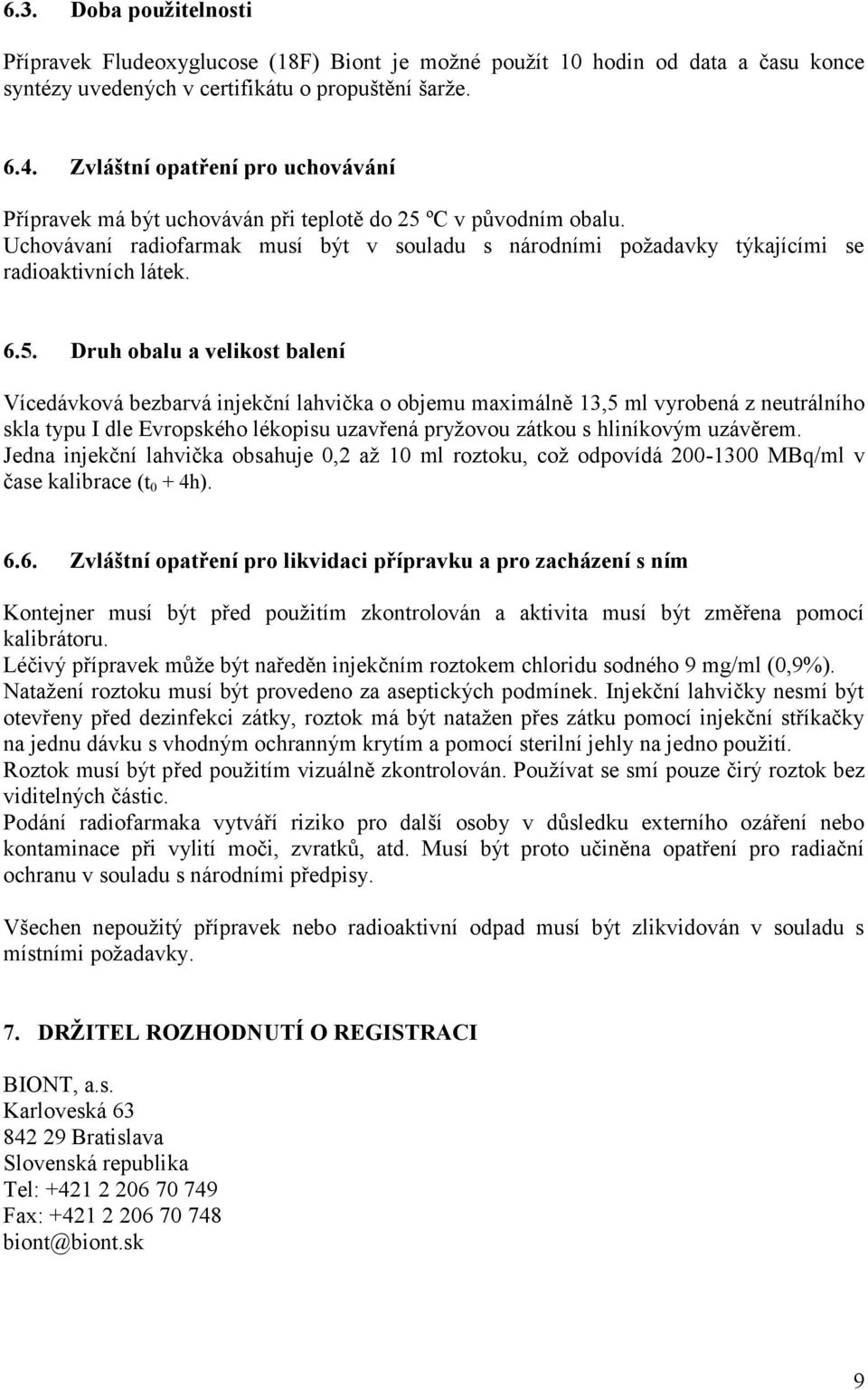 6.5. Druh obalu a velikost balení Vícedávková bezbarvá injekční lahvička o objemu maximálně 13,5 ml vyrobená z neutrálního skla typu I dle Evropského lékopisu uzavřená pryžovou zátkou s hliníkovým