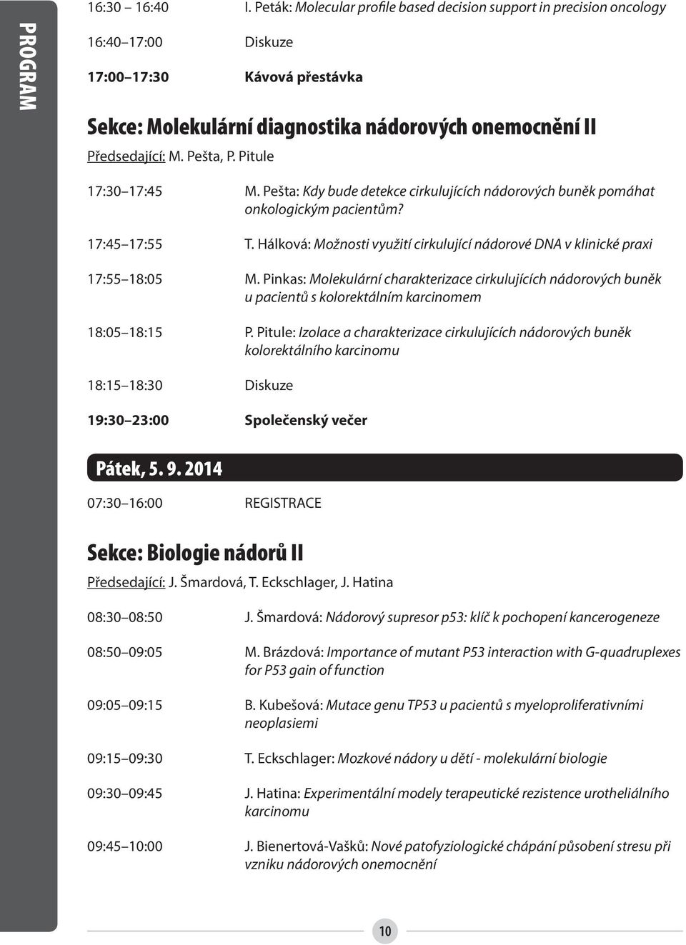 Pešta, P. Pitule 7:30 7:45 M. Pešta: Kdy bude detekce cirkulujících nádorových buněk pomáhat onkologickým pacientům? 7:45 7:55 T.