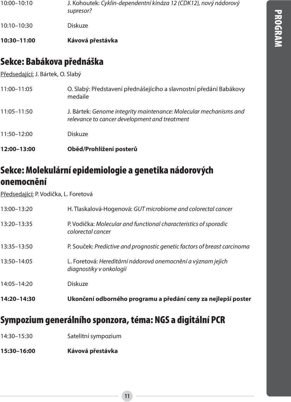 Bártek: Genome integrity maintenance: Molecular mechanisms and relevance to cancer development and treatment :50 2:00 Diskuze 2:00 3:00 Oběd/Prohlížení posterů Sekce: Molekulární epidemiologie a