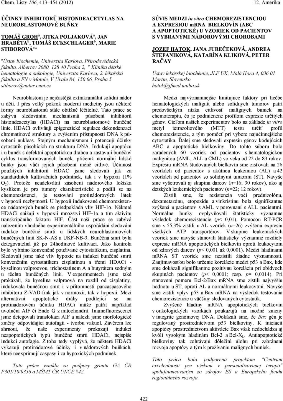 cz Neuroblastom je nejčastější extrakraniální solidní nádor u dětí. I přes velký pokrok moderní medicíny jsou některé formy neuroblastomů stále obtížně léčitelné.