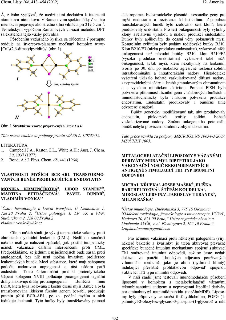 Pôsobením vzdušného kyslíka sa zlúčenina I postupne oxiduje na štvorcovo-planárny meďnatý komplex trans- [CuI 2 (2,6-dimetylpyridín) 2 ] (obr. 1). Obr.