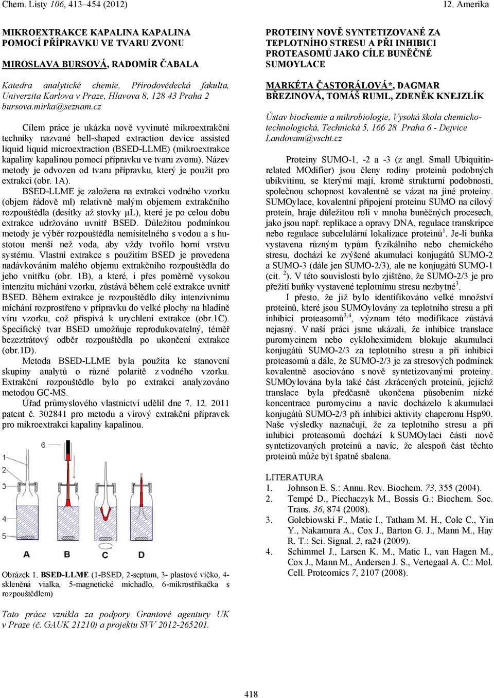 cz Cílem práce je ukázka nově vyvinuté mikroextrakční techniky nazvané bell-shaped extraction device assisted liquid liquid microextraction (BSED-LLME) (mikroextrakce kapaliny kapalinou pomocí