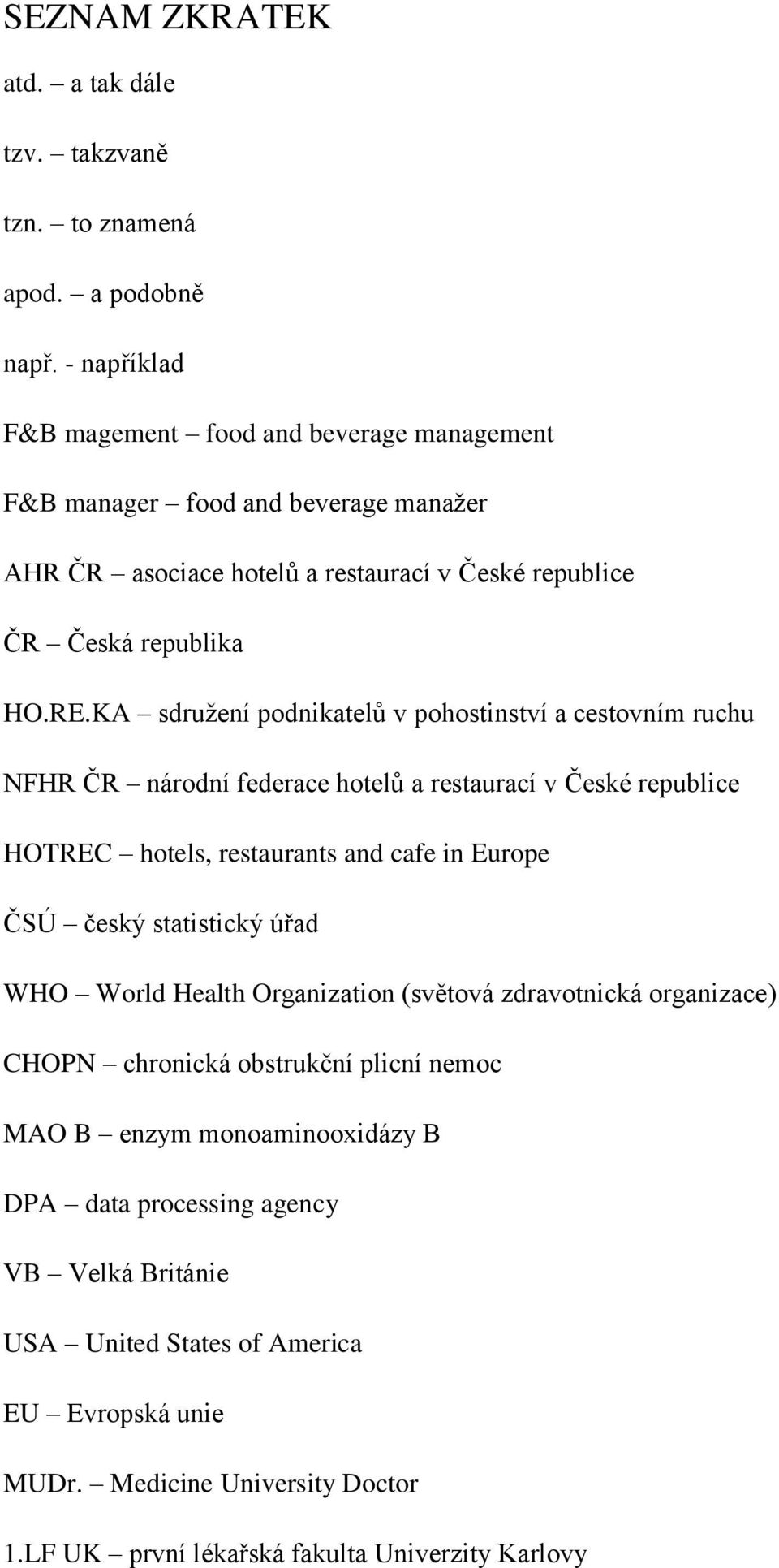 KA sdružení podnikatelů v pohostinství a cestovním ruchu NFHR ČR národní federace hotelů a restaurací v České republice HOTREC hotels, restaurants and cafe in Europe ČSÚ český statistický