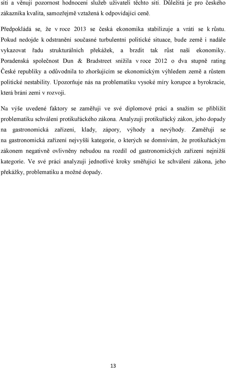 Pokud nedojde k odstranění současné turbulentní politické situace, bude země i nadále vykazovat řadu strukturálních překážek, a brzdit tak růst naší ekonomiky.