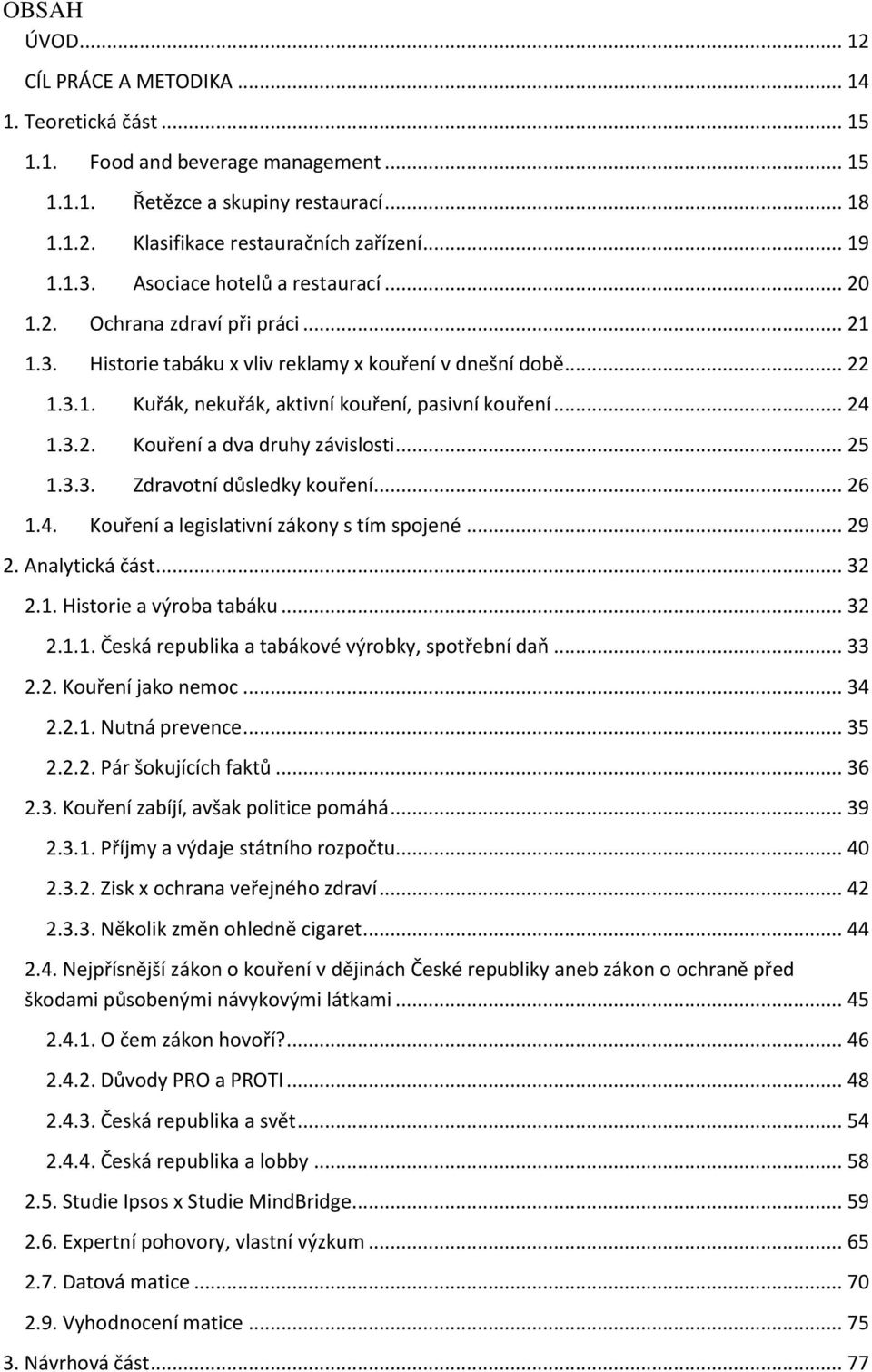 .. 24 1.3.2. Kouření a dva druhy závislosti... 25 1.3.3. Zdravotní důsledky kouření... 26 1.4. Kouření a legislativní zákony s tím spojené... 29 2. Analytická část... 32 2.1. Historie a výroba tabáku.