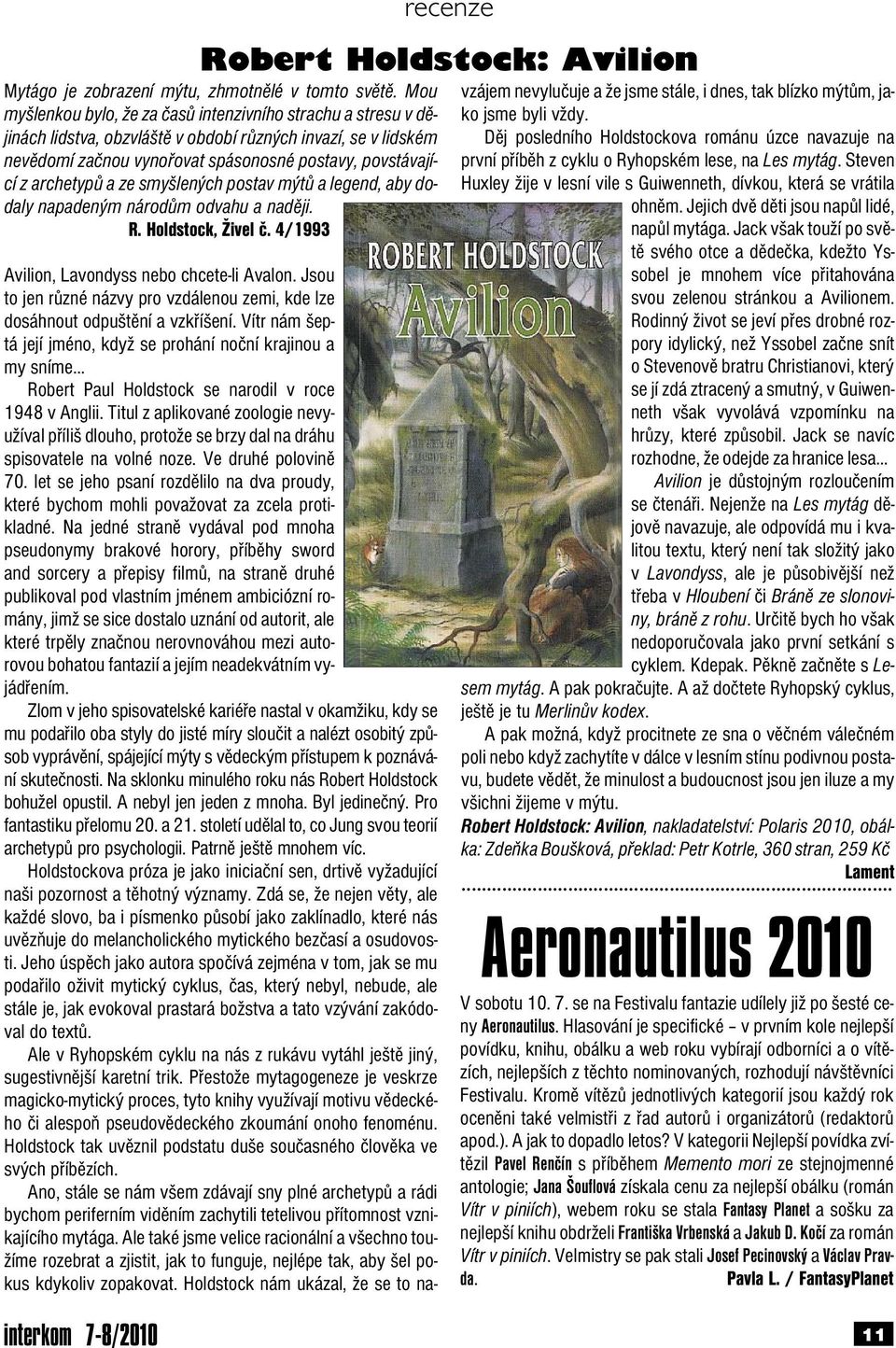 a ze smyšlených postav mýtů a legend, aby dodaly napadeným národům odvahu a naději. R. Holdstock, Živel č. 4/1993 Avilion, Lavondyss nebo chcete-li Avalon.