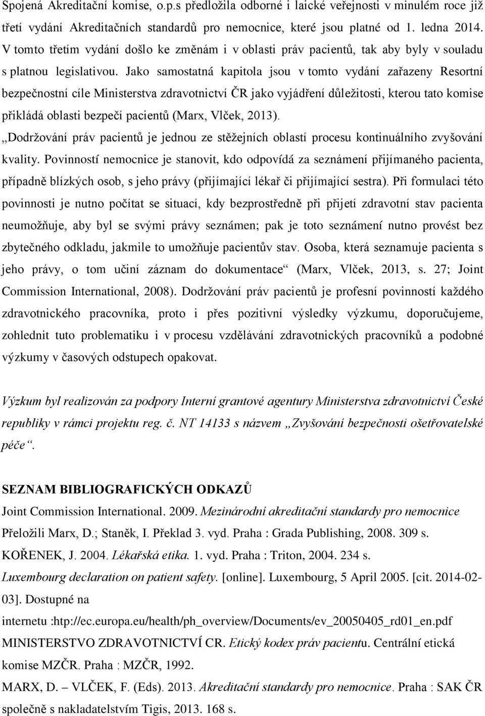 Jako samostatná kapitola jsou v tomto vydání zařazeny Resortní bezpečnostní cíle Ministerstva zdravotnictví ČR jako vyjádření důležitosti, kterou tato komise přikládá oblasti bezpečí pacientů (Marx,