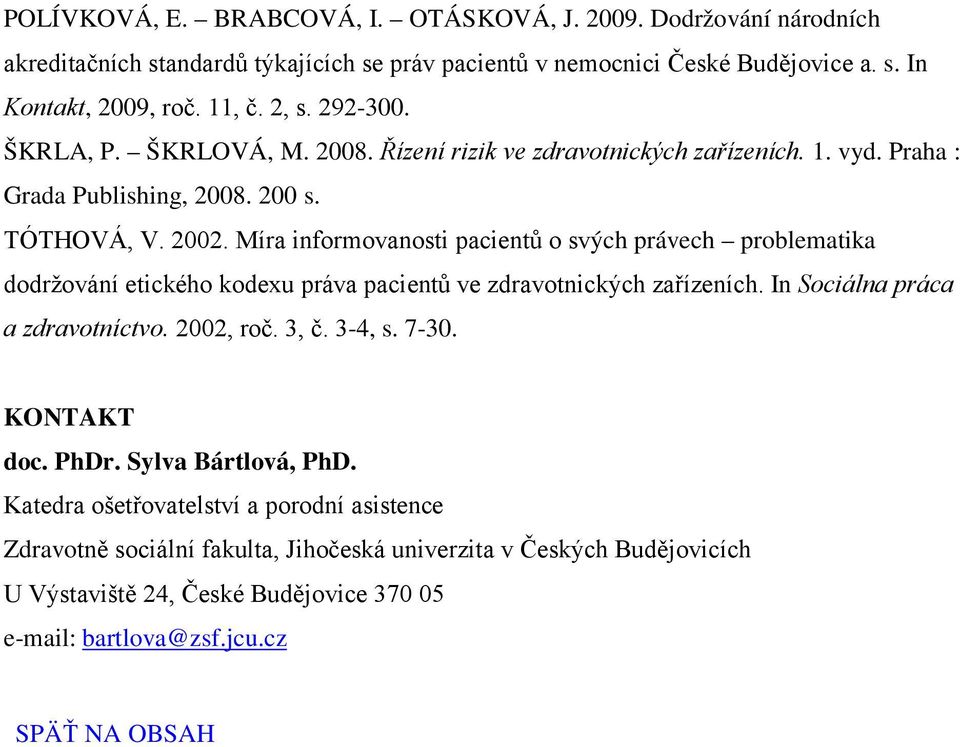 Míra informovanosti pacientů o svých právech problematika dodržování etického kodexu práva pacientů ve zdravotnických zařízeních. In Sociálna práca a zdravotníctvo. 2002, roč. 3, č. 3-4, s.