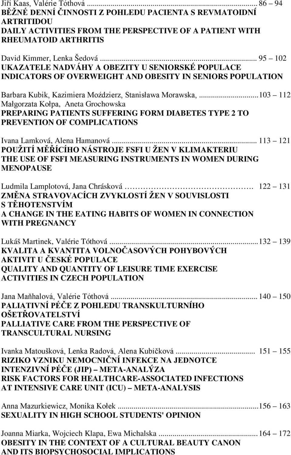 .. 95 102 UKAZATELE NADVÁHY A OBEZITY U SENIORSKÉ POPULACE INDICATORS OF OVERWEIGHT AND OBESITY IN SENIORS POPULATION Barbara Kubik, Kazimiera Moździerz, Stanisława Morawska,.