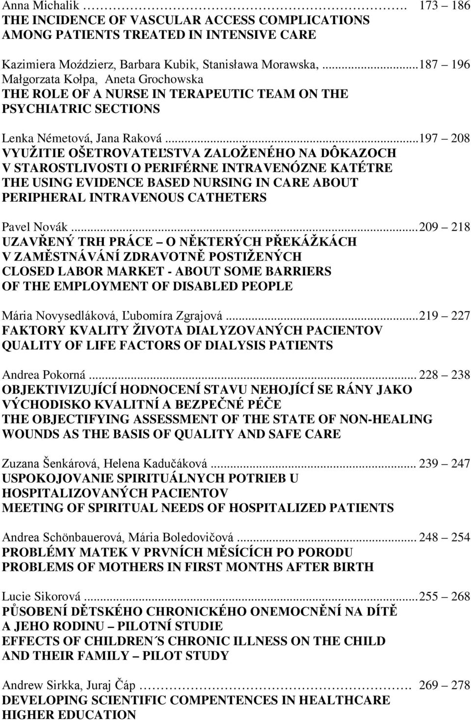 .. 197 208 VYUŽITIE OŠETROVATEĽSTVA ZALOŽENÉHO NA DÔKAZOCH V STAROSTLIVOSTI O PERIFÉRNE INTRAVENÓZNE KATÉTRE THE USING EVIDENCE BASED NURSING IN CARE ABOUT PERIPHERAL INTRAVENOUS CATHETERS Pavel Novák.