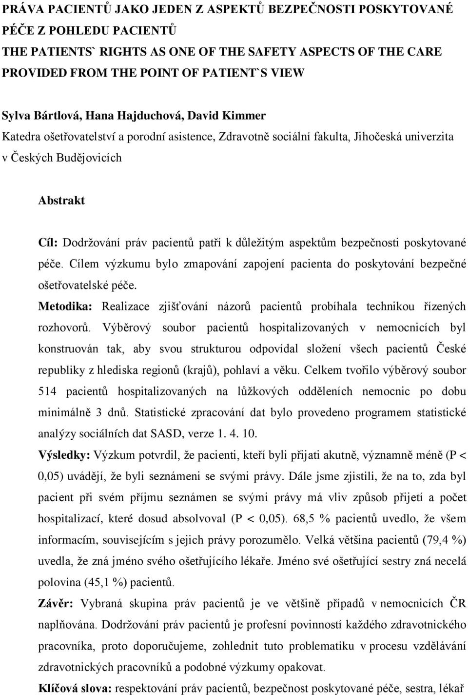 patří k důležitým aspektům bezpečnosti poskytované péče. Cílem výzkumu bylo zmapování zapojení pacienta do poskytování bezpečné ošetřovatelské péče.