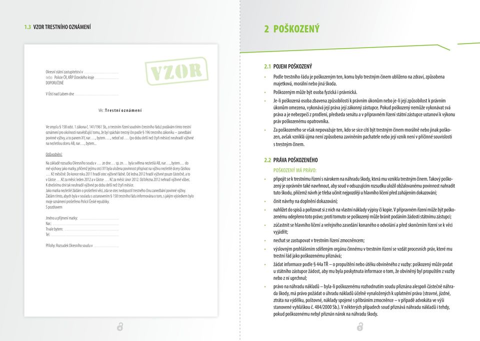 , o trestním řízení soudním (trestního řádu) podávám tímto trestní oznámení pro okolnosti nasvědčující tomu, že byl spáchán trestný čin podle 196 trestního zákoníku zanedbání povinné výživy, a to