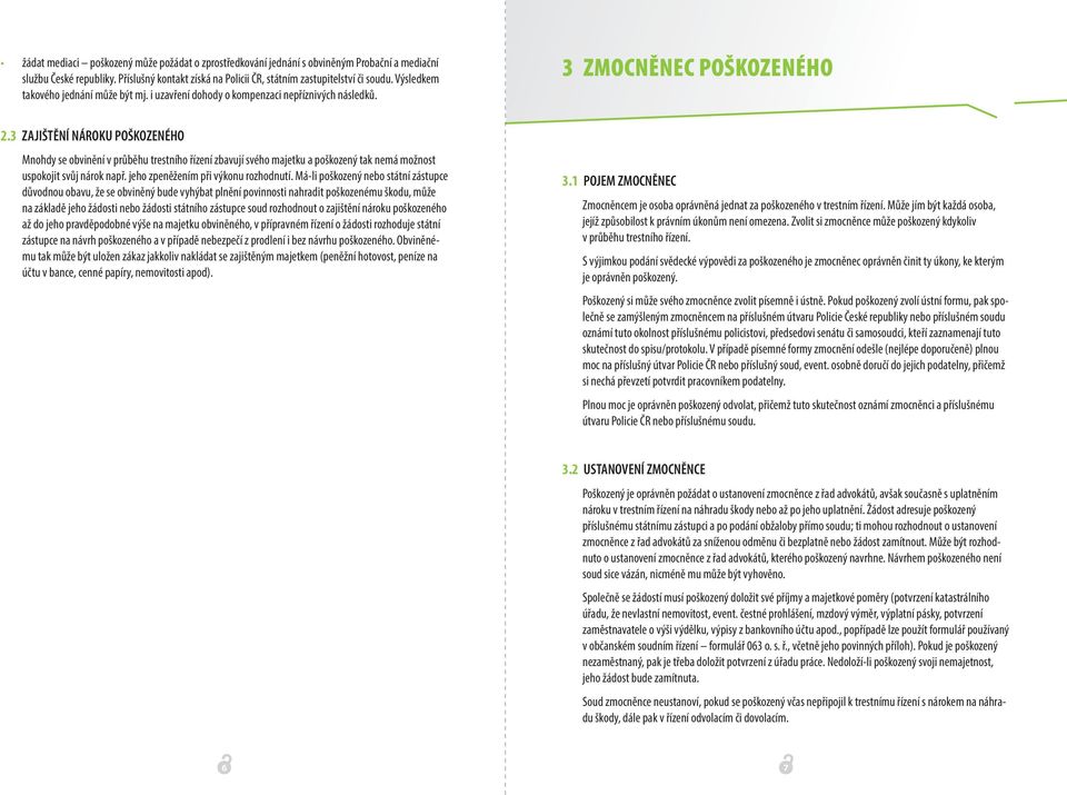 3 ZAJIŠTĚNÍ NÁROKU POŠKOZENÉHO Mnohdy se obvinění v průběhu trestního řízení zbavují svého majetku a poškozený tak nemá možnost uspokojit svůj nárok např. jeho zpeněžením při výkonu rozhodnutí.