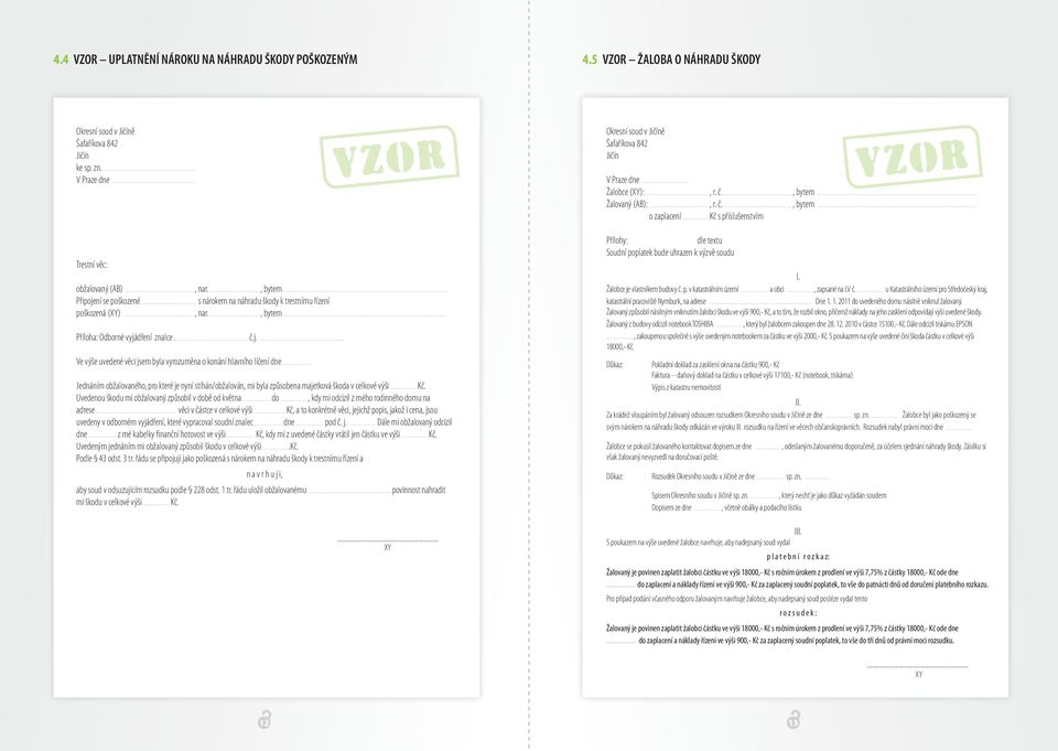 .. Kč s příslušenstvím Trestní věc: obžalovaný (AB)..., nar...., bytem... Připojení se poškozené... s nárokem na náhradu škody k trestnímu řízení poškozená (XY)..., nar...., bytem... Příloha: Odborné vyjádření znalce.