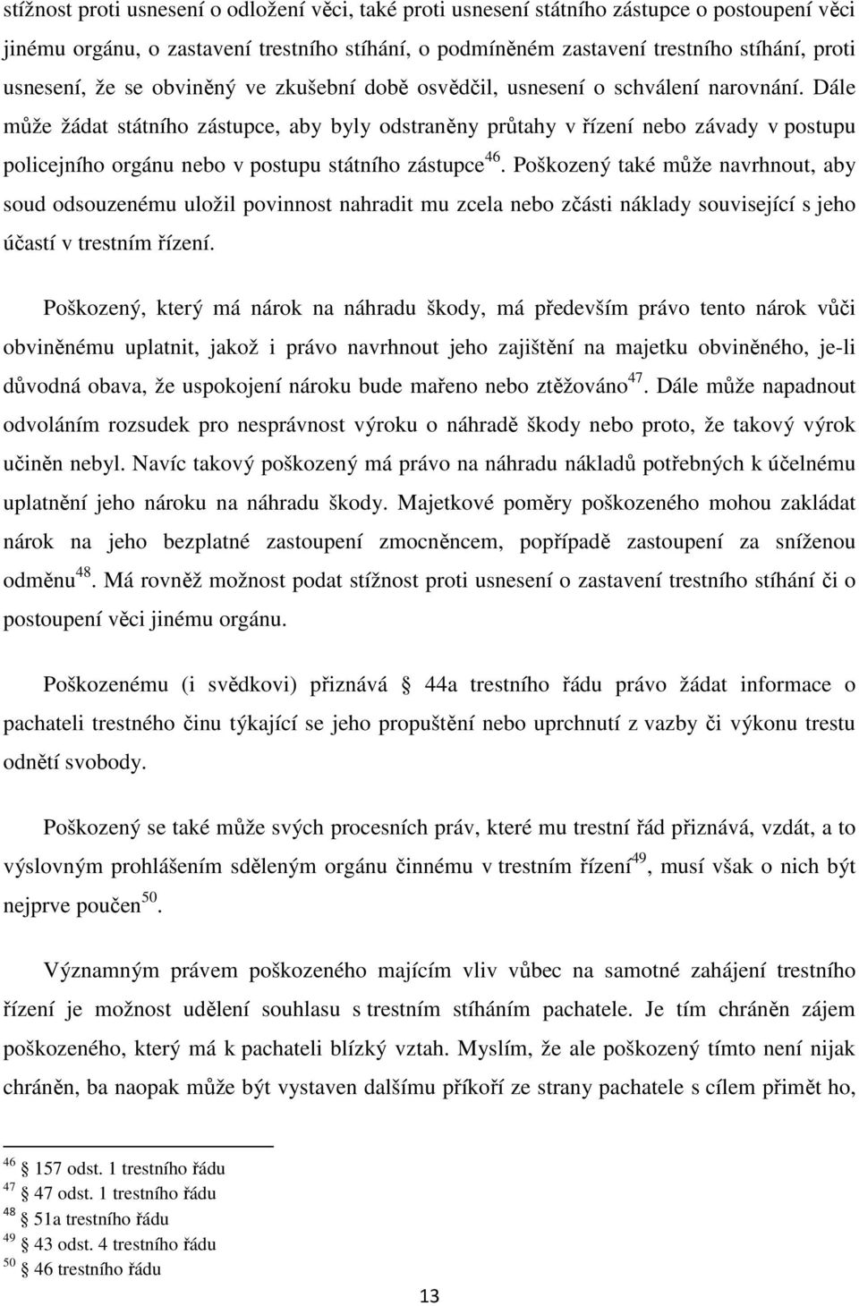 Dále může žádat státního zástupce, aby byly odstraněny průtahy v řízení nebo závady v postupu policejního orgánu nebo v postupu státního zástupce 46.