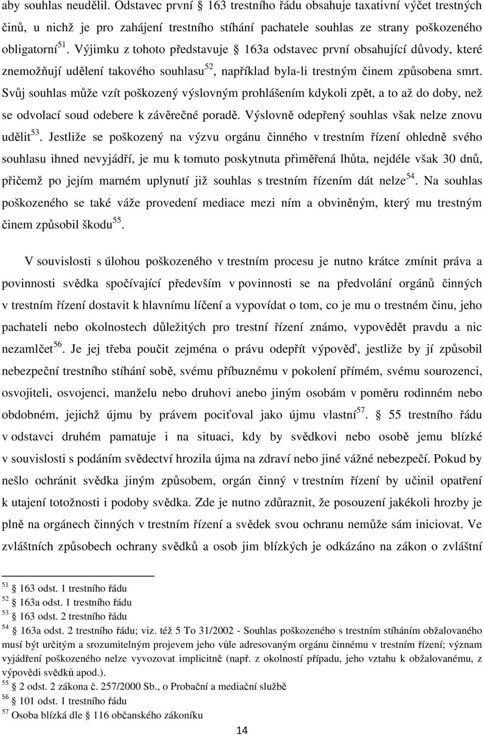 Svůj souhlas může vzít poškozený výslovným prohlášením kdykoli zpět, a to až do doby, než se odvolací soud odebere k závěrečné poradě. Výslovně odepřený souhlas však nelze znovu udělit 53.