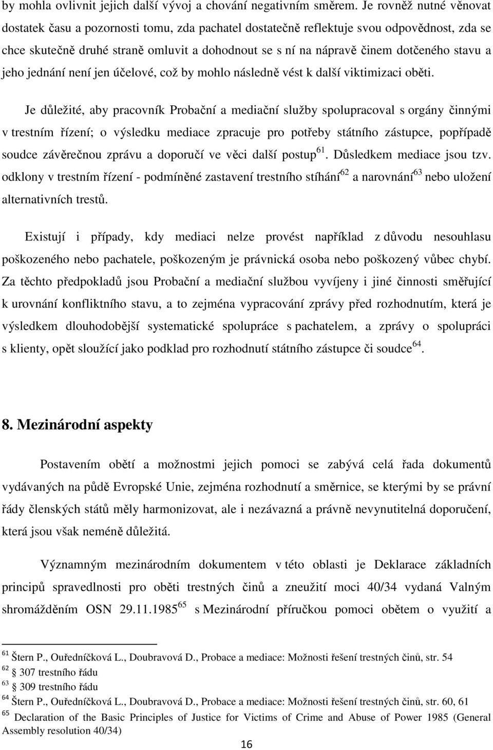 stavu a jeho jednání není jen účelové, což by mohlo následně vést k další viktimizaci oběti.