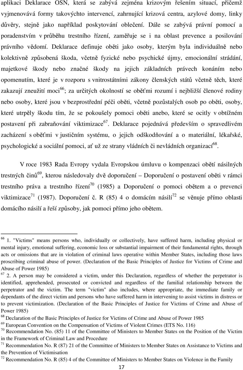 Deklarace definuje oběti jako osoby, kterým byla individuálně nebo kolektivně způsobená škoda, včetně fyzické nebo psychické újmy, emocionální strádání, majetkové škody nebo značné škody na jejich