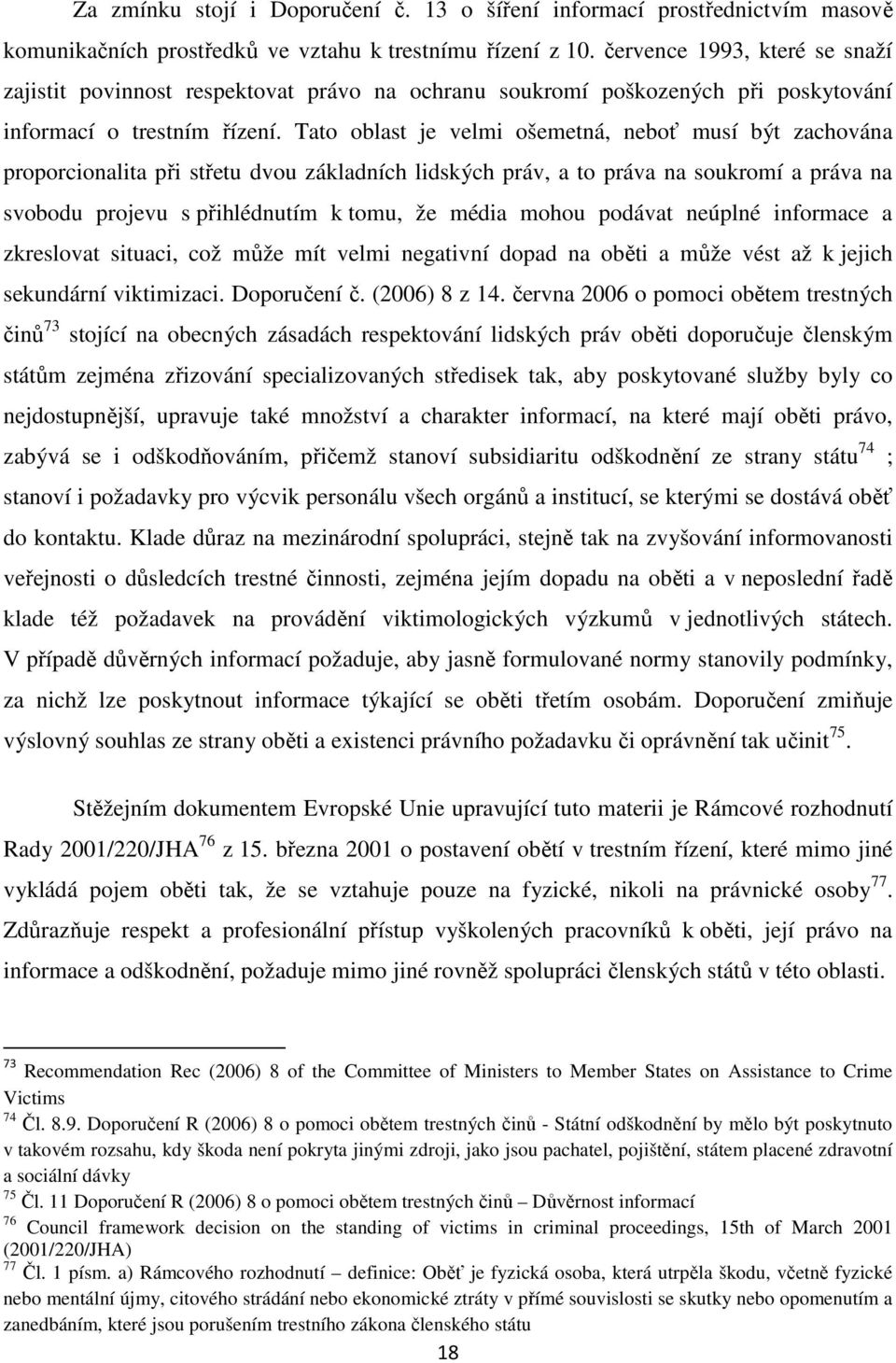 Tato oblast je velmi ošemetná, neboť musí být zachována proporcionalita při střetu dvou základních lidských práv, a to práva na soukromí a práva na svobodu projevu s přihlédnutím k tomu, že média