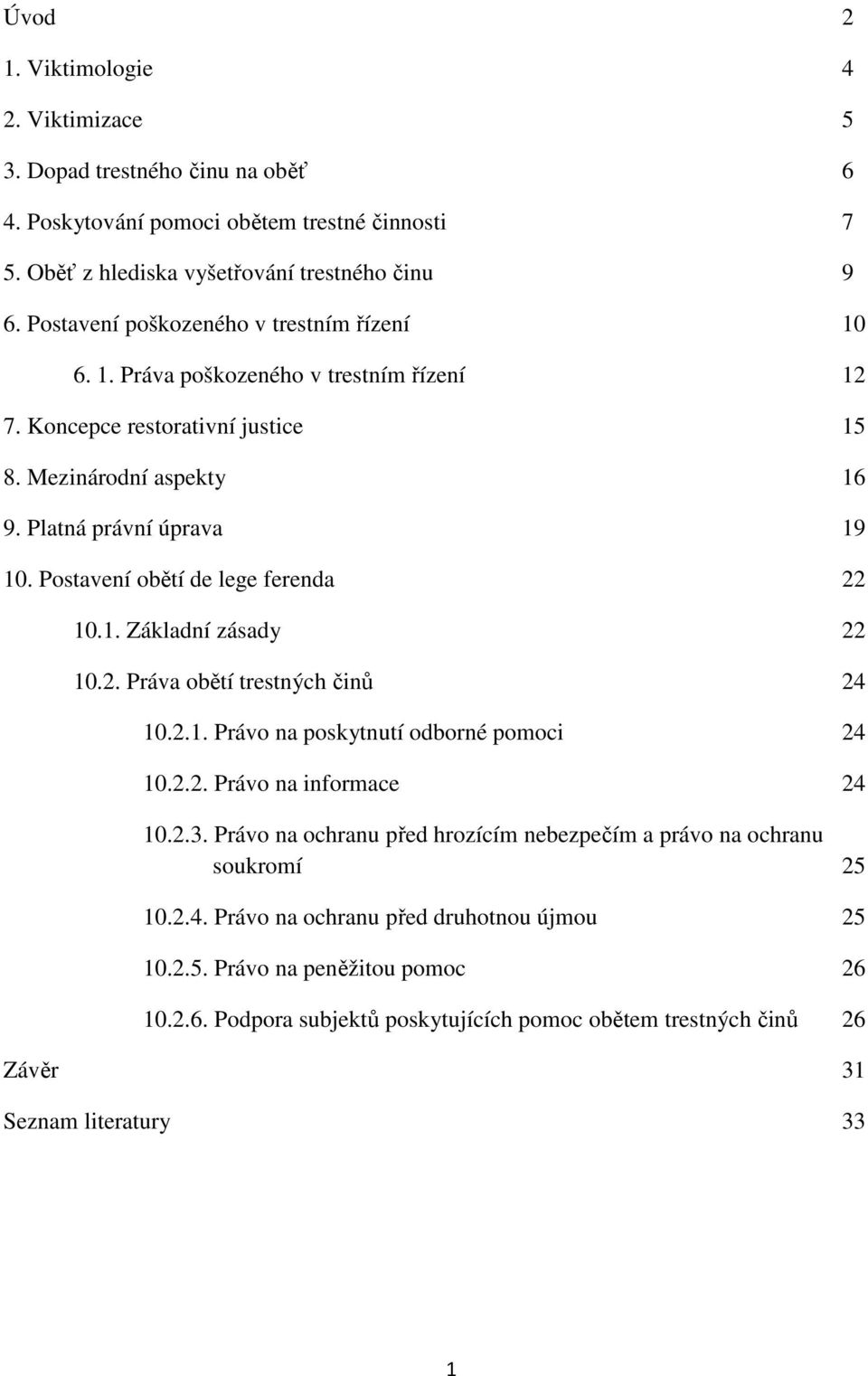 Postavení obětí de lege ferenda 22 10.1. Základní zásady 22 10.2. Práva obětí trestných činů 24 10.2.1. Právo na poskytnutí odborné pomoci 24 10.2.2. Právo na informace 24 10.2.3.