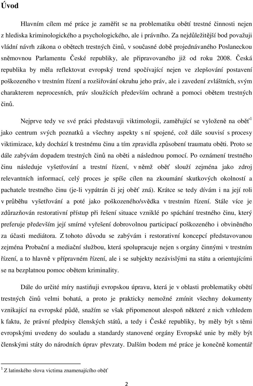 Česká republika by měla reflektovat evropský trend spočívající nejen ve zlepšování postavení poškozeného v trestním řízení a rozšiřování okruhu jeho práv, ale i zavedení zvláštních, svým charakterem