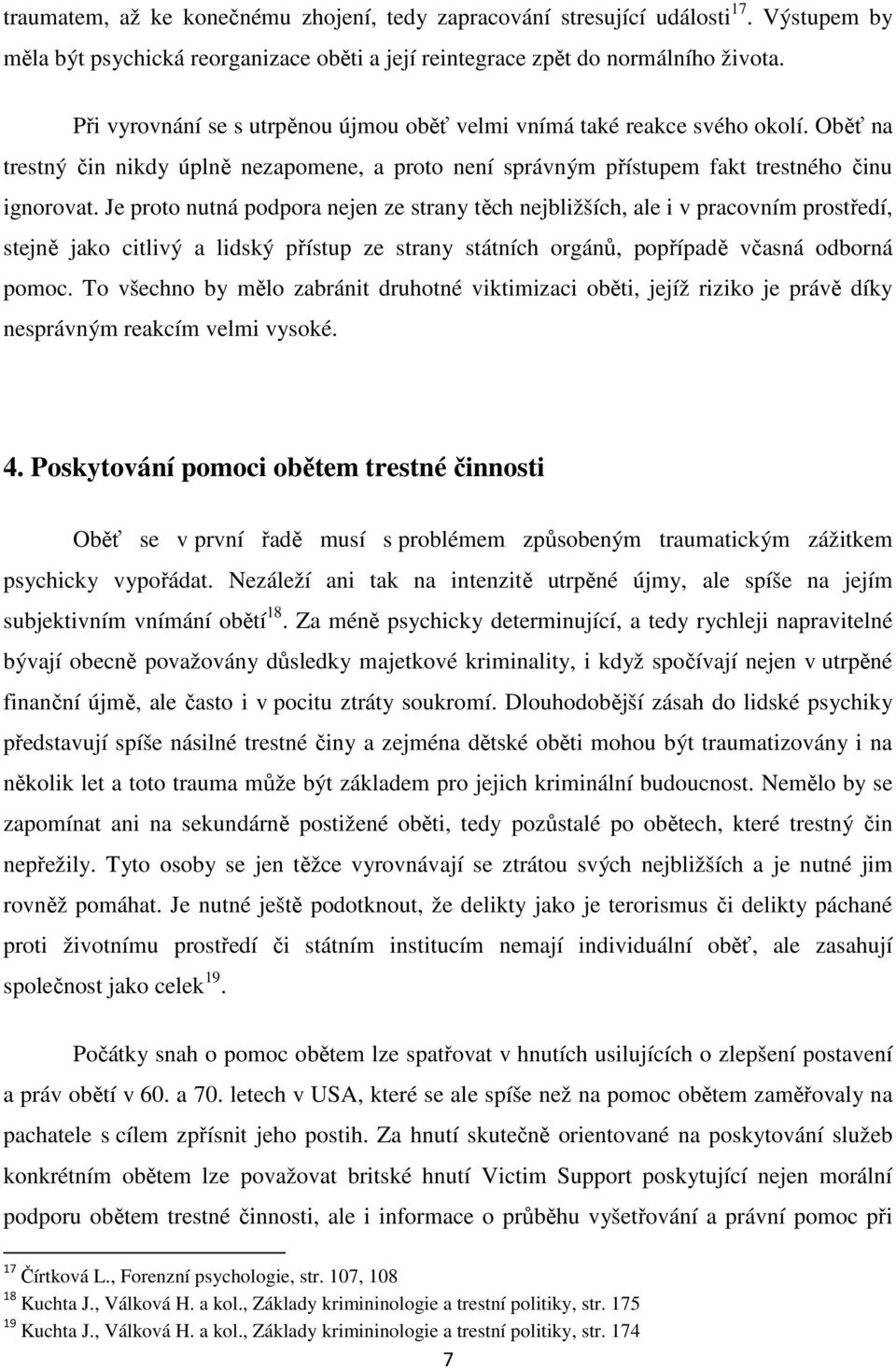 Je proto nutná podpora nejen ze strany těch nejbližších, ale i v pracovním prostředí, stejně jako citlivý a lidský přístup ze strany státních orgánů, popřípadě včasná odborná pomoc.