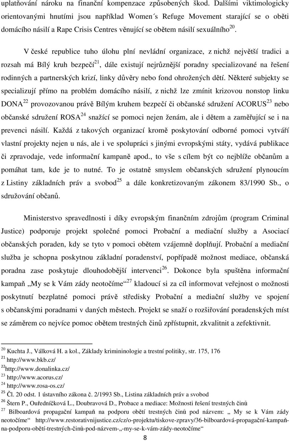 V české republice tuho úlohu plní nevládní organizace, z nichž největší tradici a rozsah má Bílý kruh bezpečí 21, dále existují nejrůznější poradny specializované na řešení rodinných a partnerských