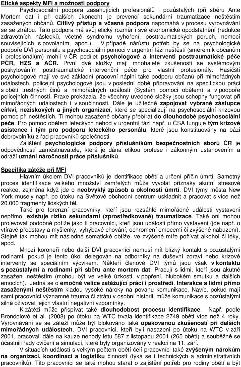 Tato podpora má svůj etický rozměr i své ekonomické opodstatnění (redukce zdravotních následků, včetně syndromu vyhoření, posttraumatických poruch, nemocí souvisejících s povoláním, apod.).