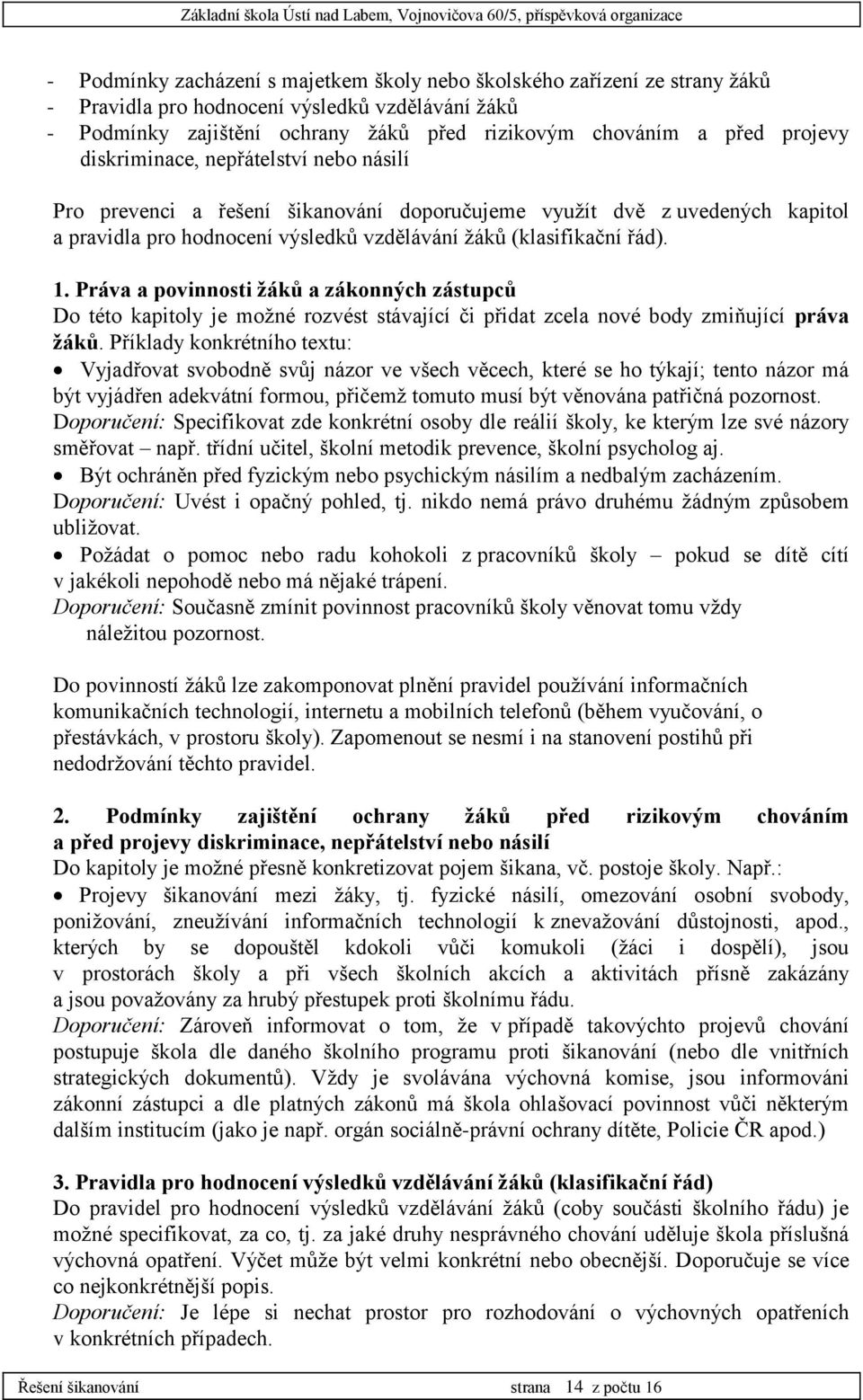 pro hodnocení výsledků vzdělávání žáků (klasifikační řád). 1. Práva a povinnosti žáků a zákonných zástupců Do této kapitoly je možné rozvést stávající či přidat zcela nové body zmiňující práva žáků.